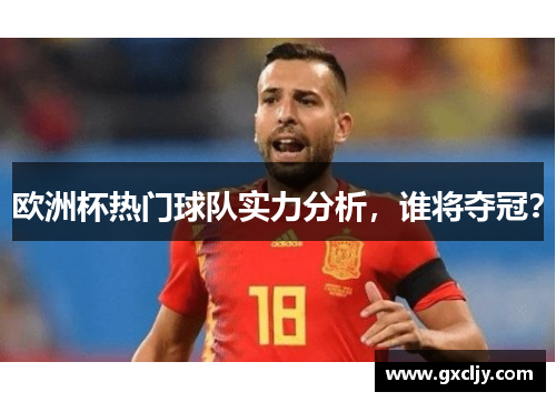 欧洲杯热门球队实力分析，谁将夺冠？