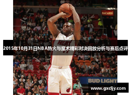2015年10月31日NBA热火与魔术精彩对决回放分析与赛后点评