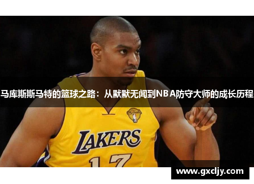 马库斯斯马特的篮球之路：从默默无闻到NBA防守大师的成长历程